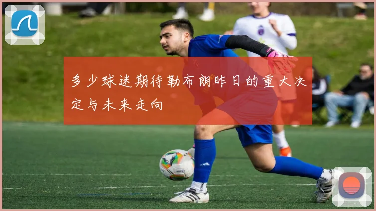 多少球迷期待勒布朗昨日的重大决定与未来走向