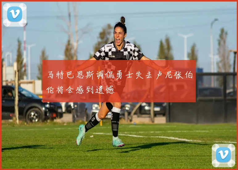 马特巴恩斯调侃勇士失去卢尼张伯伦将会感到遗憾
